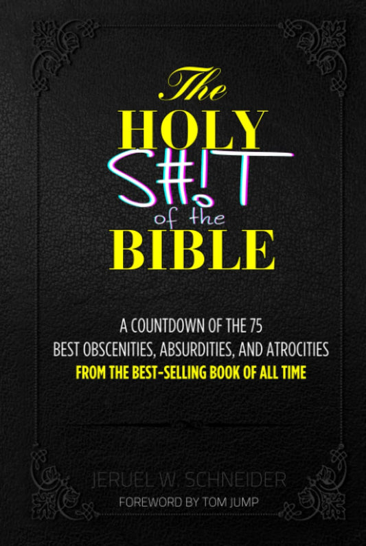 The Holy S#!T of the Bible: A Countdown of the 75 Best Obscenities, Absurdities, and Atrocities from the Best-Selling Book of All Time