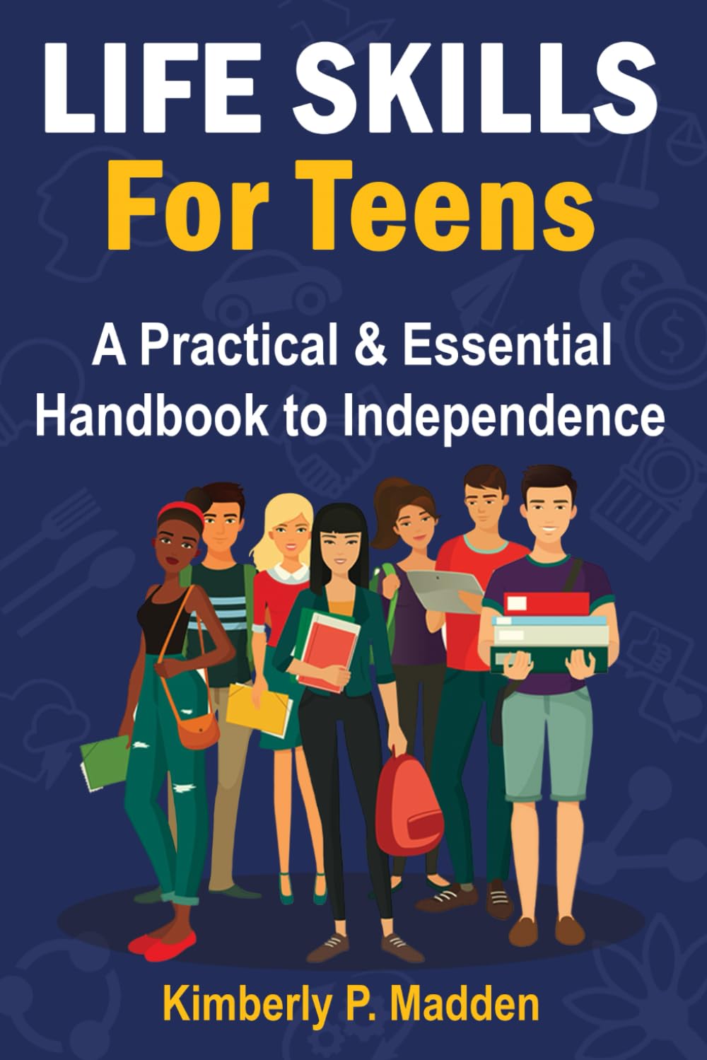 Life Skills for Teens: A Practical & Essential Handbook to Independence How to Cook, Manage Money, Score a Good Job, Buy a Car, Do First-Aid, Manage Time, Solve Problems, Handle Emotions, and More! - 2083