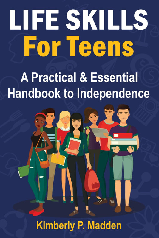 Life Skills for Teens: A Practical & Essential Handbook to Independence How to Cook, Manage Money, Score a Good Job, Buy a Car, Do First-Aid, Manage Time, Solve Problems, Handle Emotions, and More! - 2083
