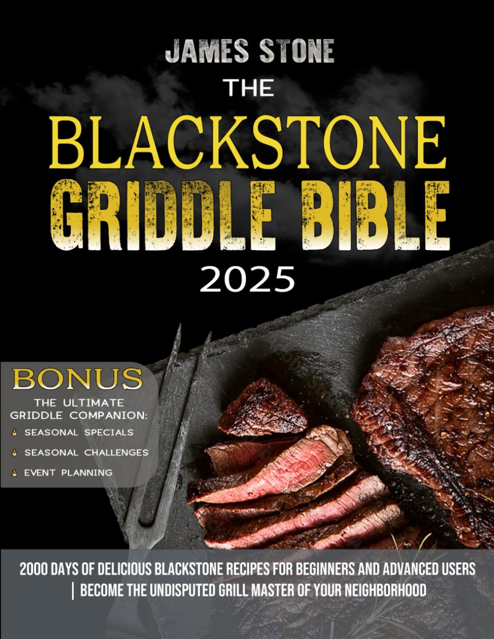 BLACKSTONE GRIDDLE BIBLE: 2000 Days of Delicious Blackstone Recipes for Beginners and Advanced Users | Become the Undisputed Grill Master of Your Neighborhood