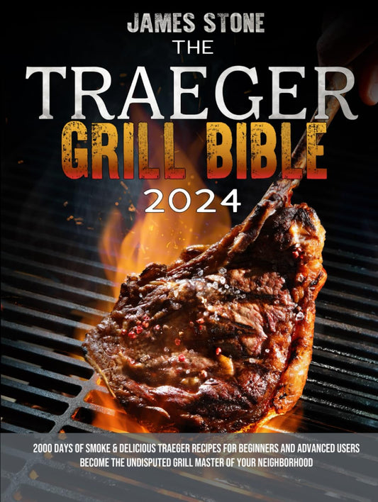 The Traeger Grill Bible: 2000 Days of Smoke & Delicious Traeger Recipes for Beginners and Advanced Users | Become the Undisputed Grill Master of Your Neighborhood - 4790