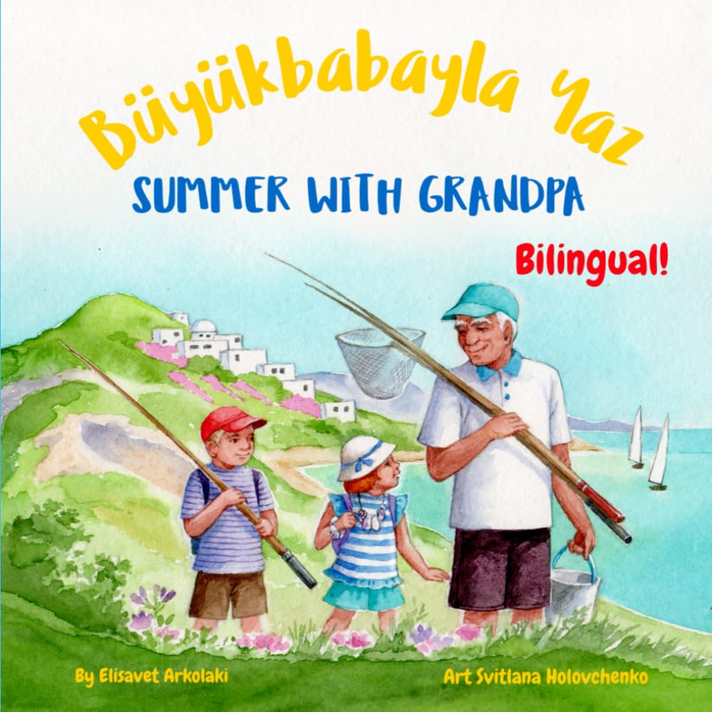 Summer with Grandpa - Büyükbabayla Yaz: A Turkish English bilingual children's book (Turkish Bilingual Books - Fostering Creativity in Kids)