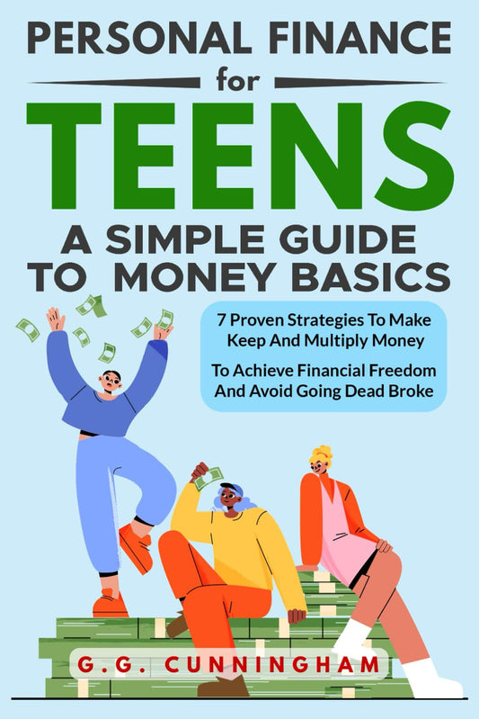 Personal Finance For Teens: A Simple Guide To Money Basics: 7 Proven Strategies to Make, Keep and Multiply Money to Achieve Financial Independence and Avoid Being Dead Broke - 9059