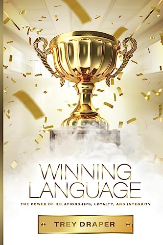 Winning Language: The Power of Relationships, Loyalty, and Integrity
