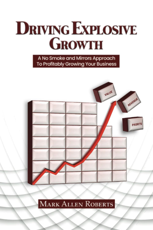 Driving Explosive Growth: A No Smoke and Mirrors Approach to Profitably Growing Your Business - 9862