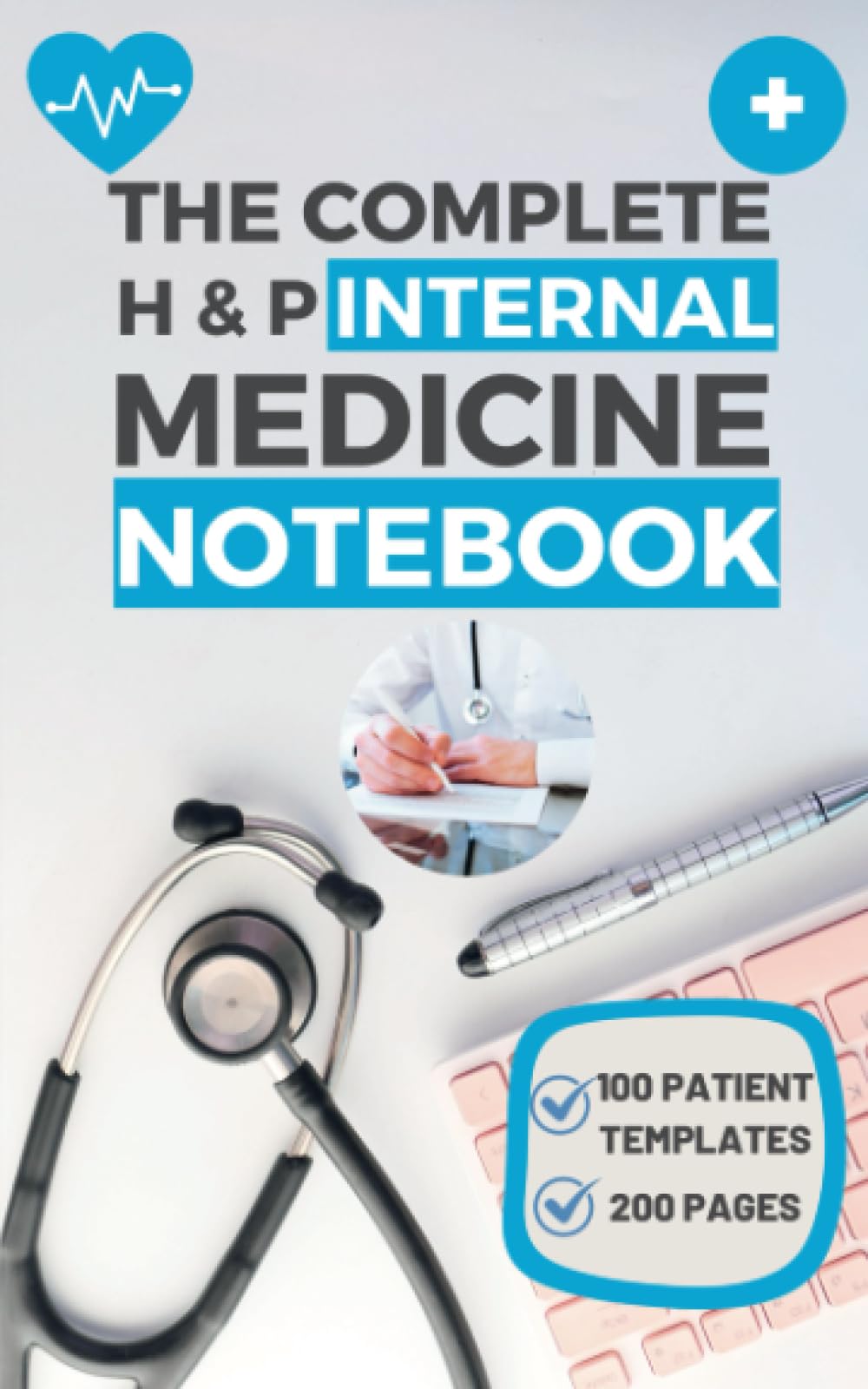The Complete H and P Internal Medicine Notebook: Streamlined Medical History and Physical Examinations Made Effortless with 100 Intuitive Templates for Efficient Documentation.
