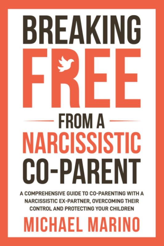 Breaking Free From a Narcissistic Co-Parent: A Comprehensive Guide to Co-Parenting With a Narcissistic Ex-Partner, Overcoming Their Control, and Protecting Your Children