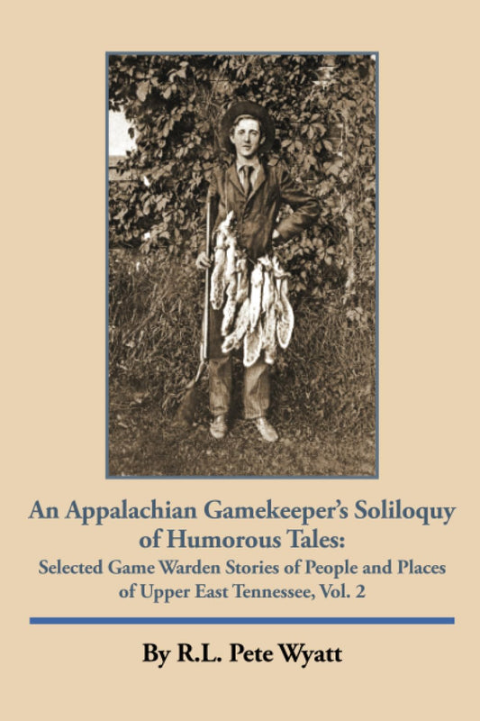 An Appalachian Gamekeeper's Soliloquy of Humorous Tales: Selected Game Warden Stories of People and Places of Upper East Tennessee, Vol. 2