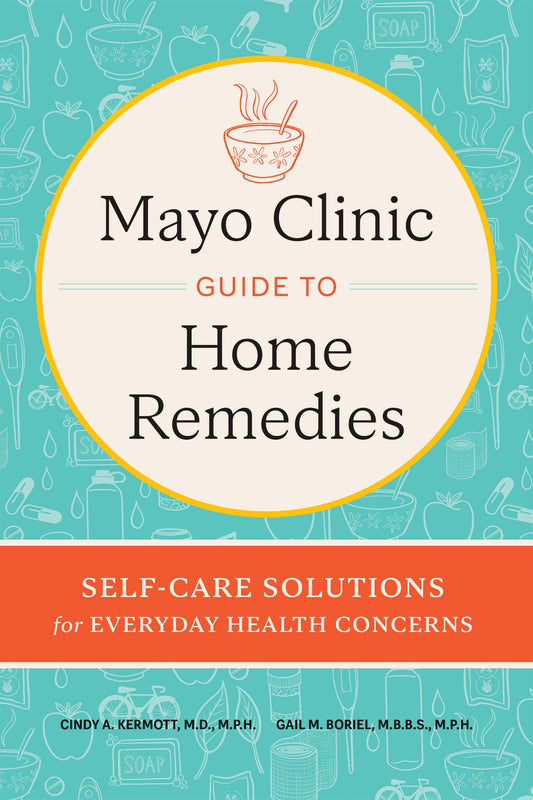 Mayo Clinic Guide to Home Remedies: Self-Care Solutions for Everyday Health Concerns - 5924