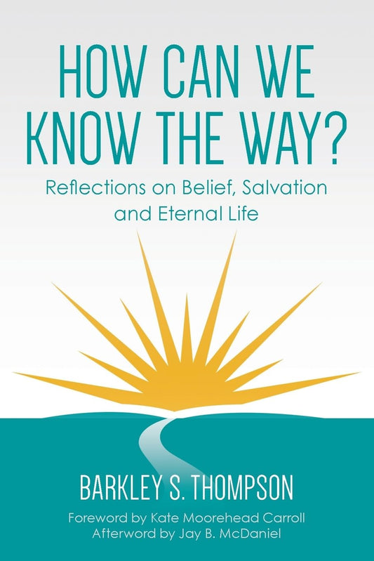 How Can We Know The Way?: Reflections on Belief, Salvation and Eternal Life - 1034