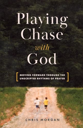 Playing Chase with God: Moving Forward through the Unscripted Rhythms of Prayer