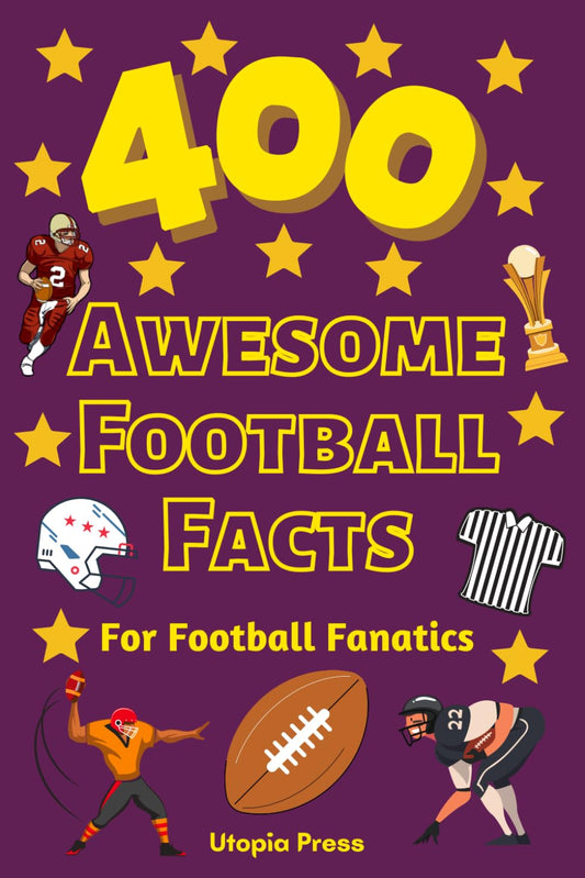 400 Awesome Football Facts For Football Fanatics: Football Facts Book You Had No Idea About Including Greatest Players, Franchise Stats, Coaches ... More! (Awesome Fact Books By Utopia Press) - 9203