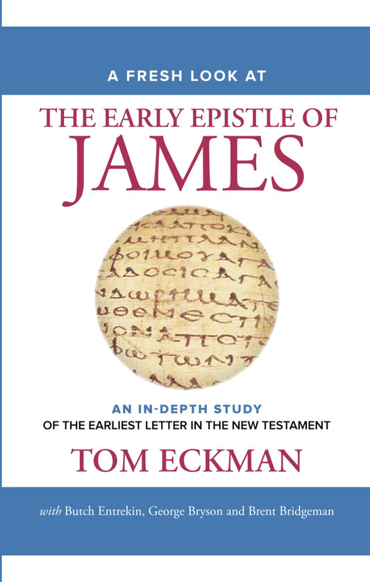 A Fresh Look at The Early Epistle of James: An In-Depth Study of the Earliest Letter in the New Testament