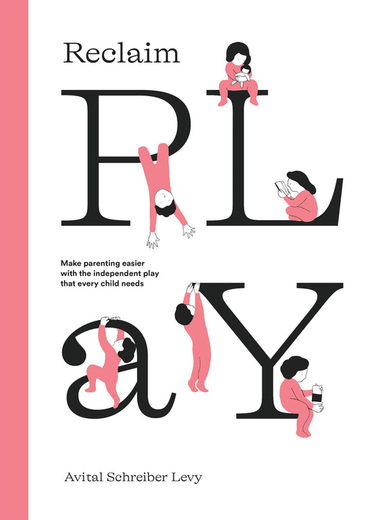 Reclaim Play: Make parenting easier with the independent play that every child needs. - 6627