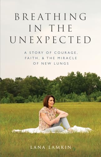 Breathing in the Unexpected: A Story of Courage, Faith, and the Miracle of New Lungs - 5797