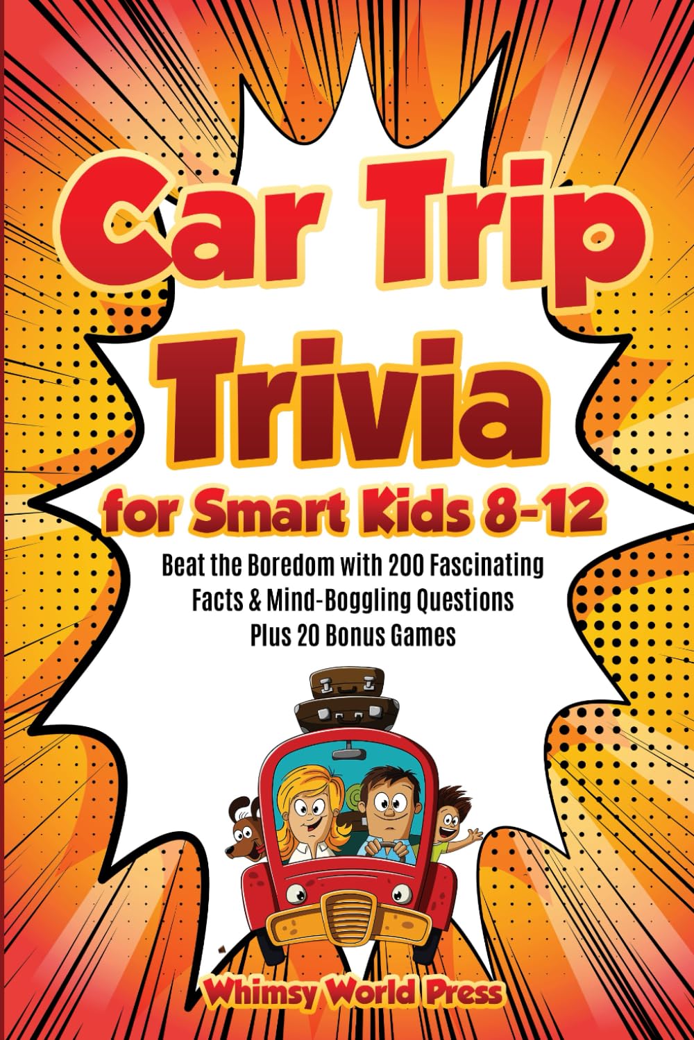 Car Trip Trivia for Smart Kids 8-12: Beat the Boredom with 200 Fascinating Facts & Mind-Boggling Questions Plus 20 Bonus Games