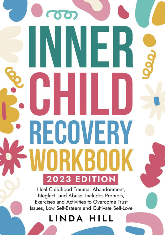 Inner Child Recovery Workbook: Heal Childhood Trauma, Abandonment, Neglect, and Abuse. Includes Prompts, Exercises and Activities to Overcome Trust ... and Recover from Unhealthy Relationships)