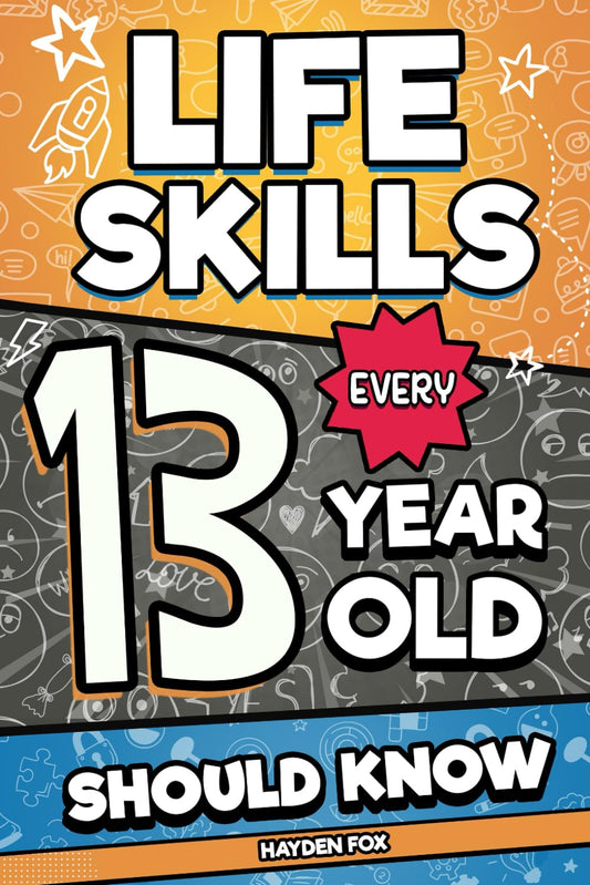 Life Skills Every 13 Year Old Should Know: An Essential Book For Teen Boys and Girls To Unlock Their Secret Superpowers and Be Successful, Healthy, and Happy (Life Skills Every Kid Should Know) - 8020