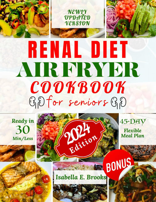 Renal Diet Air Fryer Cookbook for Seniors: 3000+ Days of Low Sodium, Potassium and Phosphorus Recipes to Improve Kidney Function at Every Stage. With A Flexible 45-Day Meal Plan. Ready In 30 Min/Less - 2008