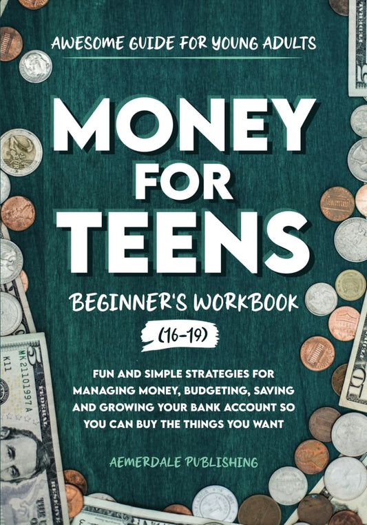 Money For Teens Beginner's Workbook (Ages 16-19): Fun and Simple Strategies for Managing Money, Budgeting, Saving and Growing Your Bank Account So That You Can Buy the Things You Want - 5652