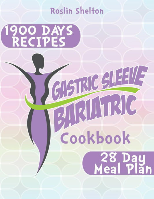 Gastric Sleeve Bariatric Cookbook: The Ultimate Guide to Fast Weight Loss and Healthy Stomach Recovery After Surgery, With Expert Advice and 1900 Days of Tasty Recipes. 28 Day Meal Plan.