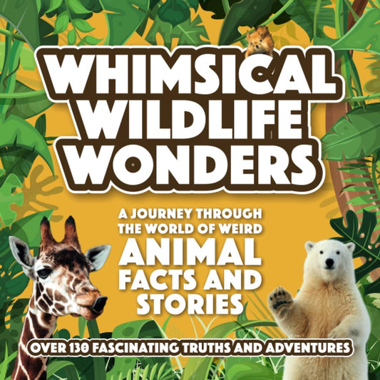 Whimsical Wildlife Wonders: A Journey through the World of Weird Animal Facts and Stories, over 130 fascinating truths and adventures - 2046