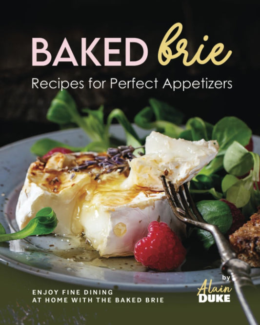 Baked Brie Recipes for Perfect Appetizers: Enjoy Fine Dining at Home with The Baked Brie - 4033