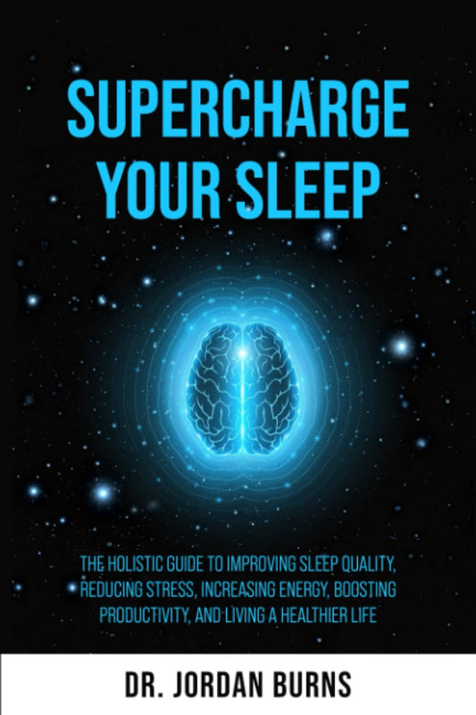 Supercharge Your Sleep: The Holistic Guide to Improving Sleep Quality, Reducing Stress, Increasing Energy, Boosting Productivity and Living a Healthier Life - 6837