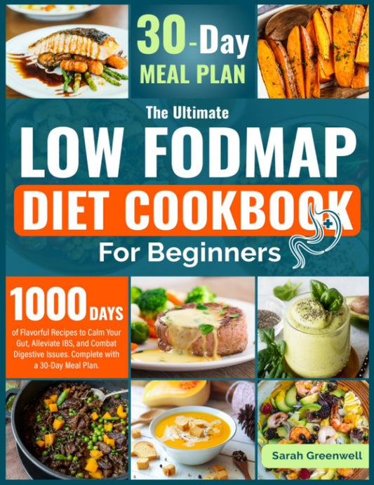 The Essential Low-FODMAP Diet Cookbook for Beginners: 1000 Days of Flavorful Recipes to Calm Your Gut, Alleviate IBS, and Combat Digestive Issues. Complete with a 30-Day Meal Plan.