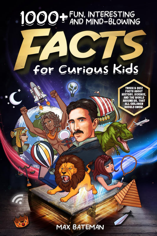 1000+ Fun, Interesting And Mind-Blowing Facts For Curious Kids: Trivia & Quiz Facts About History, Science, And The World Around Us, That All Children Should Know. - 8786