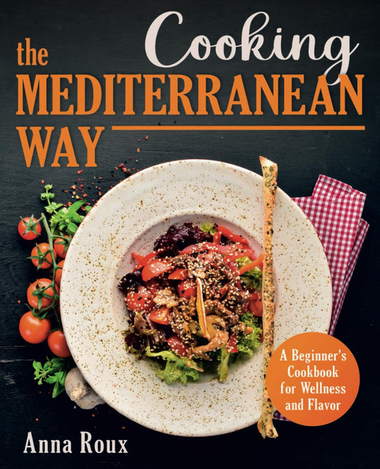 Cooking the Mediterranean Way: A Beginner's Cookbook for Wellness and Flavor - 2975