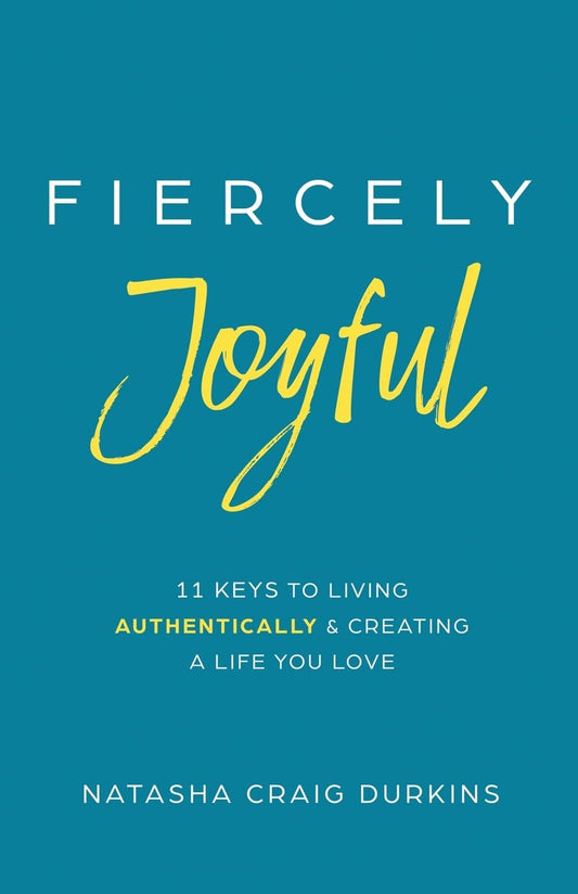Fiercely Joyful: 11 Keys to Living Authentically & Creating a Life You Love - 433