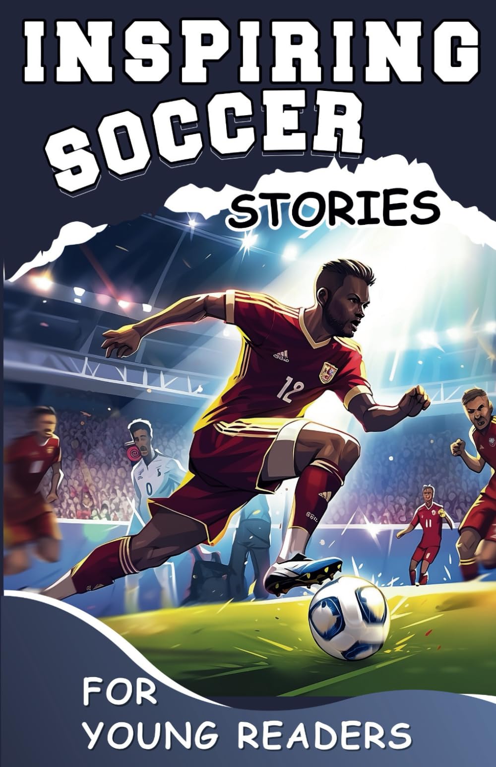 Inspiring Soccer Stories for Young Readers: Mastering the Mental Toughness and Winning Mindset Strategies to Become an Amazing Soccer Player (Inspirational Sports Stories for Greatest Young Athletes)
