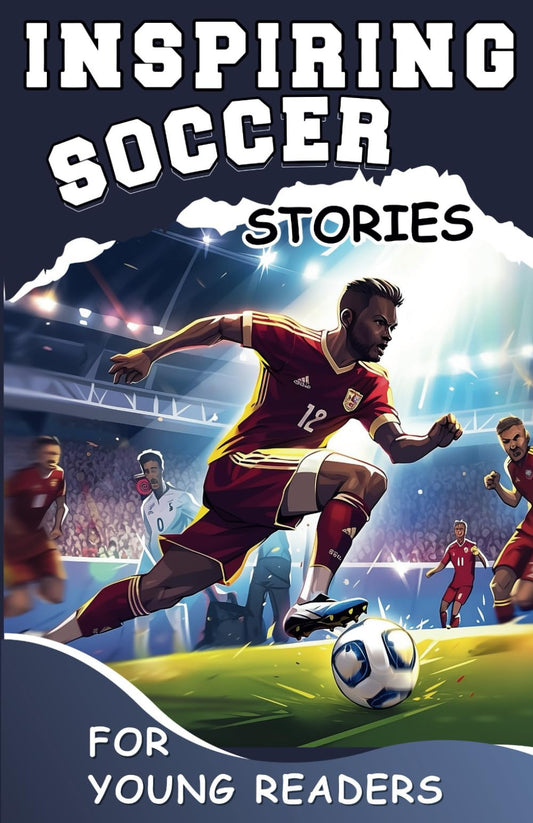 Inspiring Soccer Stories for Young Readers: Mastering the Mental Toughness and Winning Mindset Strategies to Become an Amazing Soccer Player (Inspirational Sports Stories for Greatest Young Athletes)