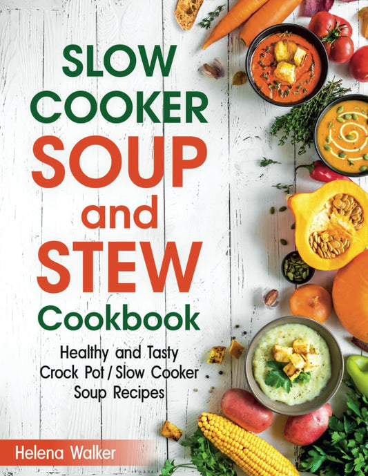 Slow Cooker Soup And Stew Cookbook: Healthy and Tasty Crock Pot / Slow Cooker Soup Recipes. - 3748