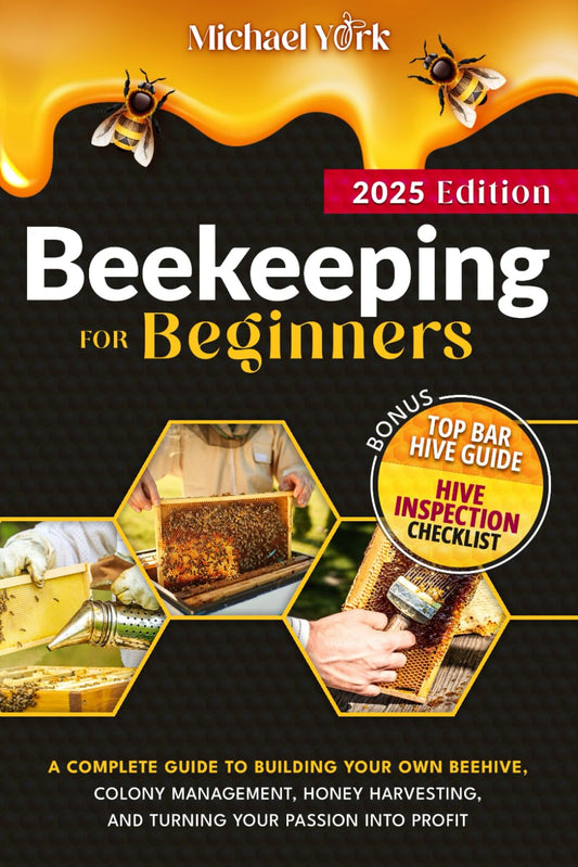 Beekeeping for Beginners: A Complete Guide to Building Your Own Beehive, Colony Management, Honey Harvesting, and Turning Your Passion into Profit | + BONUS: Hive Inspection Checklist - 4228