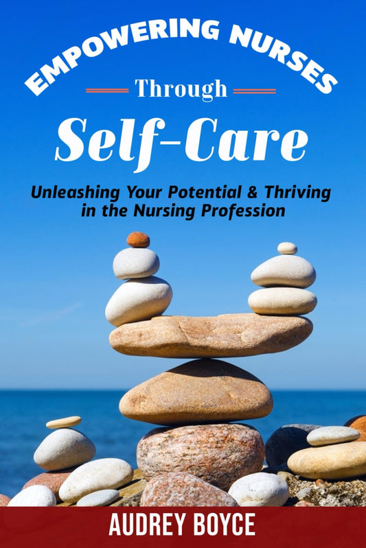 Empowering Nurses Through Self-care: Subtitle: Unleashing Your Potential and Thriving in the Nursing Profession
