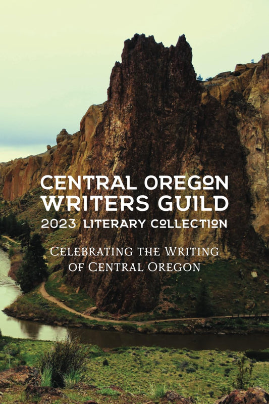 Central Oregon Writers Guild 2023 Literary Collection: Celebrating the Writing of Central Oregon (Central Oregon Writers Guild Literary Collection)