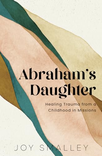 Abraham's Daughter: Healing Trauma from a Childhood in Missions - 8998