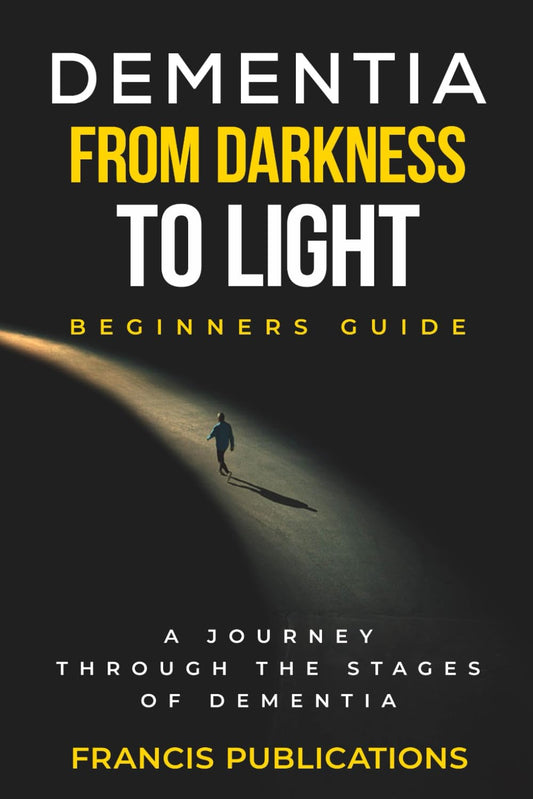 Dementia,From Darkness to Light, Beginner's guide: A Journery through the Stages of Dementia - 5580