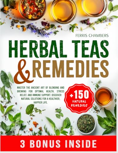 Herbal Teas and Remedies: Master the Ancient Art of Blending and Brewing for Optimal Health, Stress Relief, and Immune Support | Discover Natural Solutions for a Healthier, Happier Life - 3895