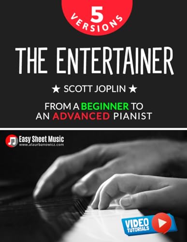 The Entertainer - Scott Joplin I 5 Versions - From a Beginner to an Advanced Pianist: Easy / Medium / Original Piano Sheet Music for Students Kids ... Piano Series: From Beginner to Virtuoso) - 6065