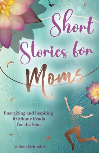Short Stories for Moms: Energizing and Inspiring 10-Minute Reads for the Soul - 6745