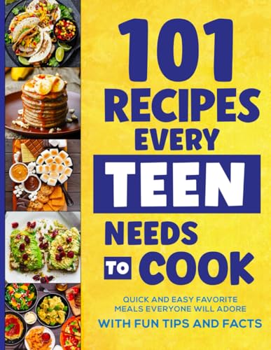 101 Recipes Every Teen Needs To Cook: Quick & Easy Favorite Meals Everyone Will Adore (with Fun Tips & Facts) - 5313
