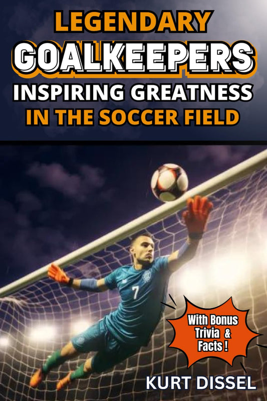 Soccer books for kids 8-12 Legendary Goalkeepers Inspiring Greatness in The Soccer Field: Eleven Amazing, Intriguing and Inspirational Soccer stories of superb goalies