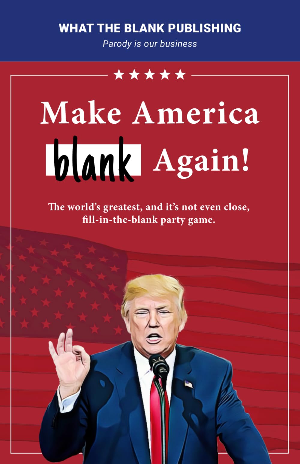 Make America blank Again!: The world's greatest, and it's not even close, fill-in-the-blank party game