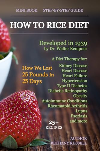 How To Rice Diet: A Diet Therapy from Dr. Walter Kempner, Kidney Disease, Heart Disease, Heart Failure, Hypertension, Type II Diabetes, Diabetic ... Arthritis, Lupus, Psoriasis, 25+ Recipes - 3075