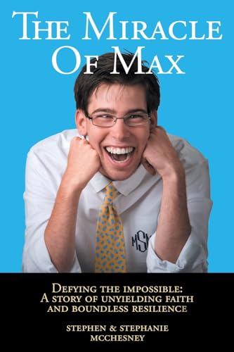 The Miracle of Max: Defying the Impossible: A Story of Unyielding Faith and Boundless Resilience - 2510