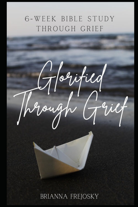 Glorified Through Grief: A 6-week Bible study through grief - 3046