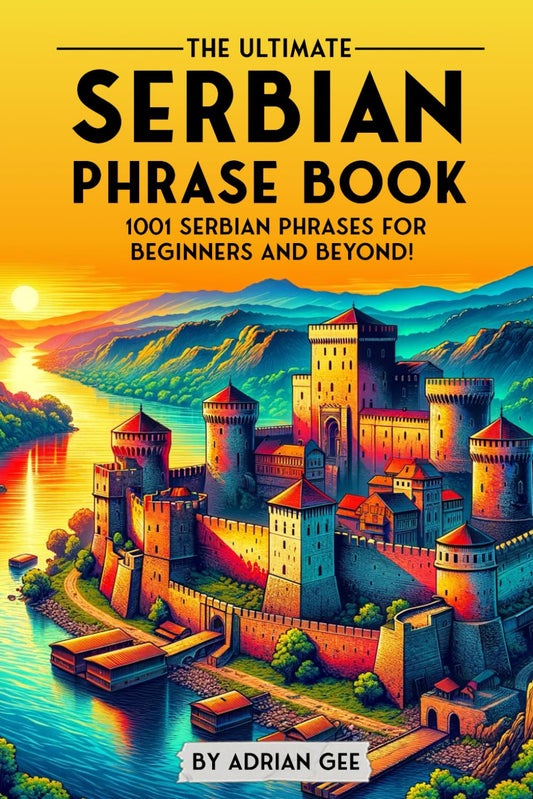 The Ultimate Serbian Phrase Book: 1001 Serbian Phrases for Beginners and Beyond!